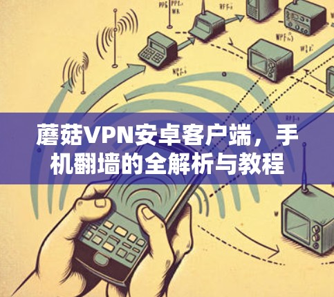 蘑菇VPN安卓客户端，手机翻墙的全解析与教程
