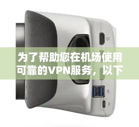 为了帮助您在机场使用可靠的VPN服务，以下是一些建议和推荐