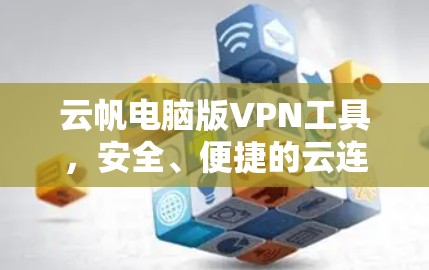 云帆电脑版VPN工具,安全、便捷的云连接解决方案