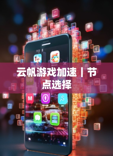 云帆游戏加速|节点选择 云帆游戏加速|节点选择