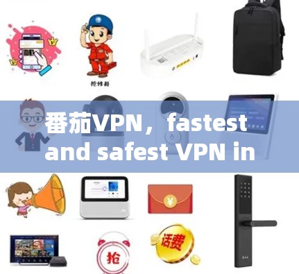 番茄VPN，fastest and safest VPN in the market