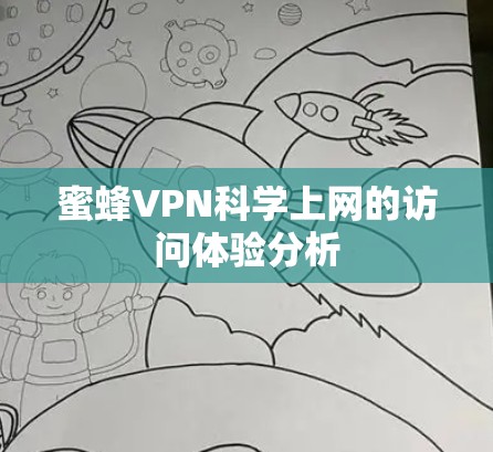 蜜蜂VPN<strong>科学上网</strong>的访问体验分析