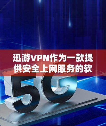迅游VPN作为一款提供安全上网服务的软件，以其科学的访问体验而著称。以下是对迅游VPN访问体验的详细分析