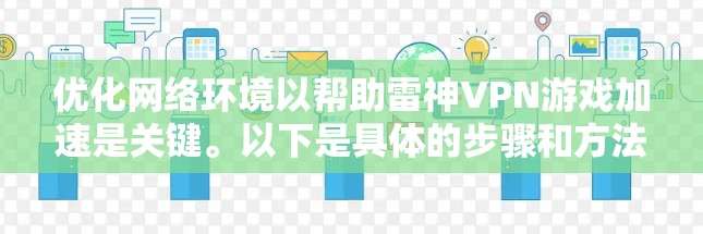 优化网络环境以帮助雷神VPN游戏加速是关键。以下是具体的步骤和方法