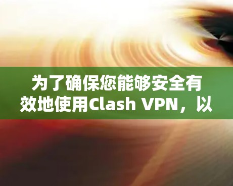 为了确保您能够安全有效地使用Clash VPN，以下是一步步的指南