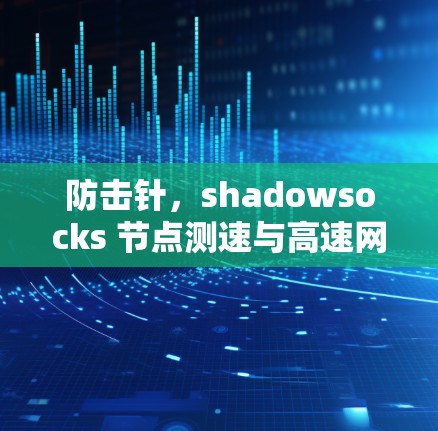 防击针,shadowsocks 节点测速与高速网络