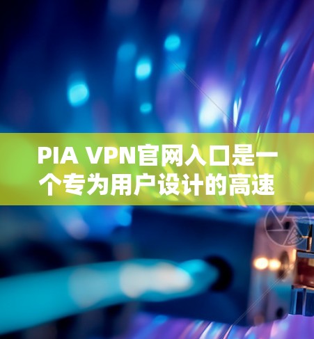 PIA VPN官网入口是一个专为用户设计的高速VPN加速器和资源分享平台,提供多种VPN服务,包括免费版和专业版的升级版。用户可以通过官网下载、注册并使用该服务,享受高速、安全的网络连接 PIA VPN官网入口是一个专为用户设计的高速VPN加速器和资源分享平台,提供多种VPN服务,包括免费版和专业版的升级版。用户可以通过官网下载、注册并使用该服务,享受高速、安全的网络连接