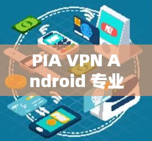 PIA VPN Android 专业可信的手机VPN下载