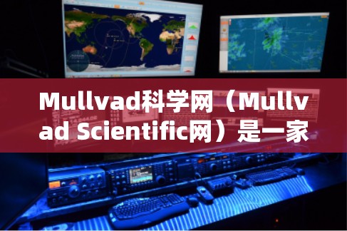 Mullvad科学网(Mullvad Scientific网)是一家专注于科学研究和实验的网络平台,提供丰富的科学资料和实验服务。如果你对Mullvad科学网的VPN访问体验感兴趣,可以参考以下内容