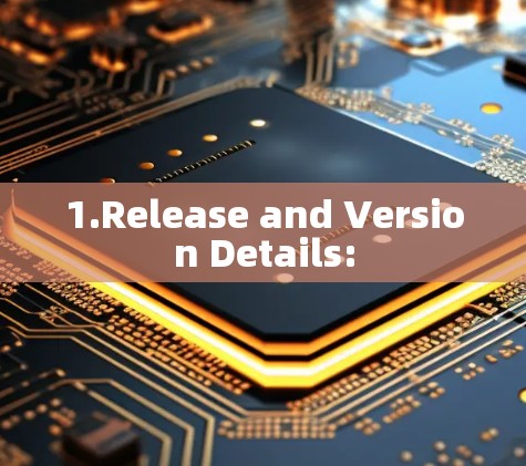 1.Release and Version Details: 1.Release and Version Details: