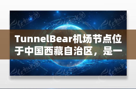 TunnelBear机场节点位于中国西藏自治区,是一个充满潜力的服务器资源。以下是一些推荐的服务器类型和推荐的服务器,帮助您高效利用 TunnelBear机场节点 TunnelBear机场节点位于中国西藏自治区,是一个充满潜力的服务器资源。以下是一些推荐的服务器类型和推荐的服务器,帮助您高效利用 TunnelBear机场节点