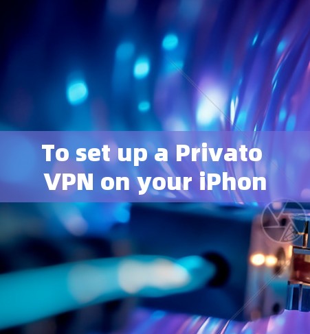 To set up a Privato VPN on your iPhone,follow these organized steps: