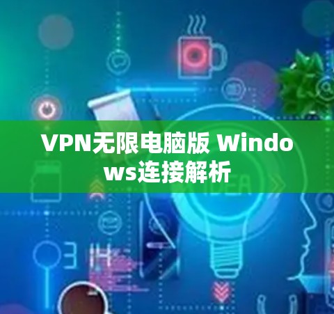 VPN无限电脑版 Windows连接解析