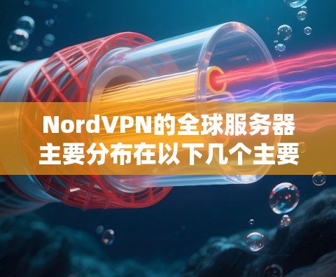 NordVPN的全球服务器主要分布在以下几个主要地区,每个地区可能有不同的服务器数量和具体地理位置