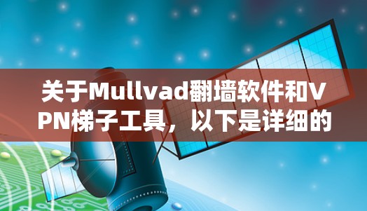 关于Mullvad<strong>翻墙软件</strong>和VPN梯子工具，以下是详细的分析和推荐