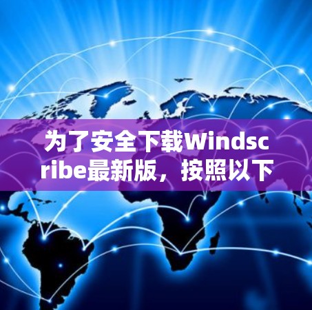 为了安全下载Windscribe最新版，按照以下步骤操作
