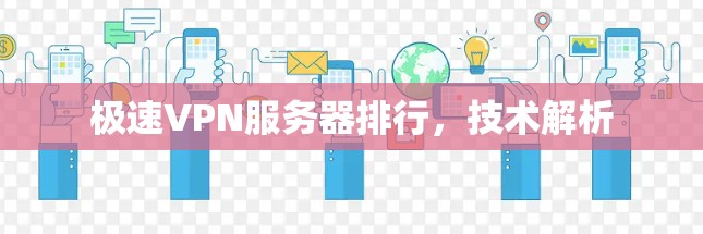 极速VPN服务器排行，技术解析