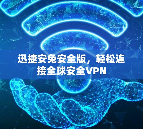 迅捷安兔安全版，轻松连接全球安全VPN