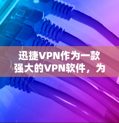 迅捷VPN作为一款强大的VPN软件，为<strong>科学上网</strong>提供了全面的保护和控制。以下是迅捷VPN<strong>科学上网</strong>的几个主要方面