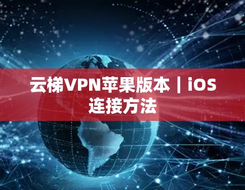 云梯VPN苹果版本|iOS连接方法 云梯VPN苹果版本|iOS连接方法