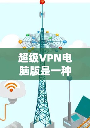超级VPN电脑版是一种专门针对个人电脑设计的VPN软件,旨在为用户提供高效、安全的数据传输和访问体验。以下是对超级VPN电脑版的详细分析 超级VPN电脑版是一种专门针对个人电脑设计的VPN软件,旨在为用户提供高效、安全的数据传输和访问体验。以下是对超级VPN电脑版的详细分析