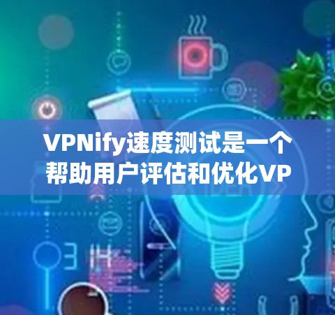 VPNify速度测试是一个帮助用户评估和优化VPN连接速度的工具。以下是对该工具的详细分析 VPNify速度测试是一个帮助用户评估和优化VPN连接速度的工具。以下是对该工具的详细分析