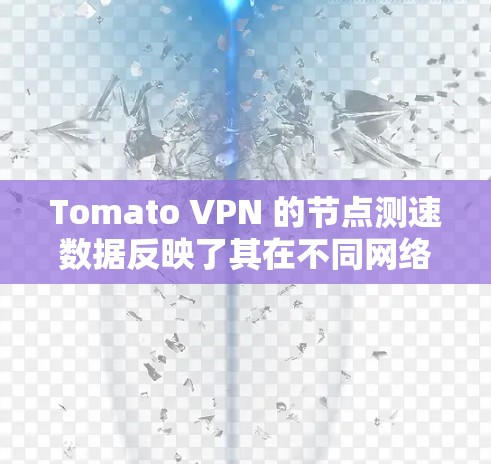 Tomato VPN 的节点测速数据反映了其在不同网络环境下的性能表现。以下是基于多个Tomato VPN 节点的测试结果,用于分析其访问速度和延迟情况 Tomato VPN 的节点测速数据反映了其在不同网络环境下的性能表现。以下是基于多个Tomato VPN 节点的测试结果,用于分析其访问速度和延迟情况