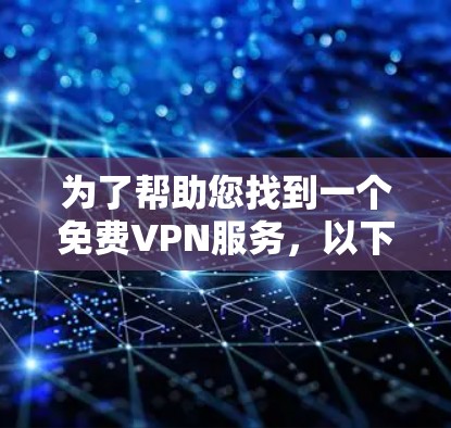 为了帮助您找到一个<strong>免费VPN</strong>服务，以下是几个常见的<strong>免费VPN</strong>平台及其下载链接，您可以访问这些网站访问VPN服务