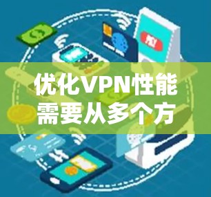 优化VPN性能需要从多个方面入手，包括网络连接、带宽、设置优化、连接方式、虚拟环境、参数调整和监控工具等。以下是一个简洁而全面的分析和优化建议
