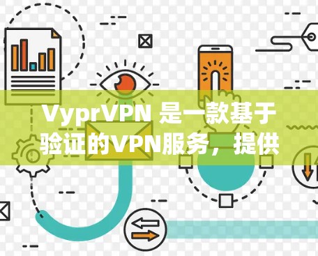 VyprVPN 是一款基于验证的VPN服务，提供安全、便捷的网络访问体验。以下是关于如何访问 VyprVPN 的<strong>科学上网</strong>方案的详细指南