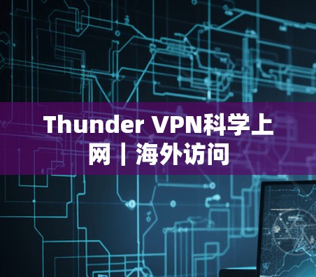 Thunder VPN<strong>科学上网</strong>｜海外访问