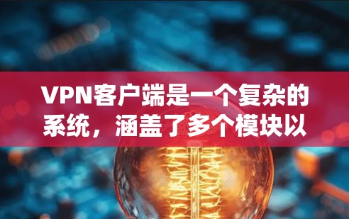 VPN客户端是一个复杂的系统,涵盖了多个模块以实现安全、高效和可靠的数据传输。以下是对该系统结构和功能的详细分析 VPN客户端是一个复杂的系统,涵盖了多个模块以实现安全、高效和可靠的数据传输。以下是对该系统结构和功能的详细分析