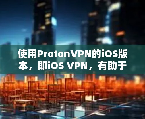 使用ProtonVPN的iOS版本，即iOS VPN，有助于保护您的隐私和安全，特别是在iOS设备上。以下是一个详细且有条理的使用指南，帮助您顺利使用iOS VPN