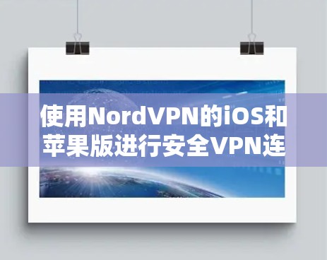 使用NordVPN的iOS和苹果版进行安全VPN连接需要遵循以下步骤