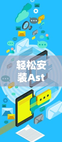 轻松安装Astrill VPN安卓版