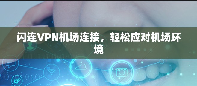 闪连VPN机场连接，轻松应对机场环境