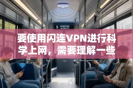 要使用闪连VPN进行<strong>科学上网</strong>，需要理解一些基本概念和步骤。以下是一些关键点和步骤，帮助你更好地使用闪连VPN进行<strong>科学上网</strong>