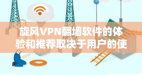 <strong>旋风VPN</strong>翻墙软件的体验和推荐取决于用户的使用习惯、设备类型以及个人需求。以下是一些主要的<strong>旋风VPN</strong>翻墙软件推荐，涵盖安全性、界面友好性和适用性