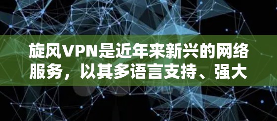 <strong>旋风VPN</strong>是近年来新兴的网络服务，以其多语言支持、强大的IP过滤和备份功能而受到关注。以下是一个详细的学习指南，帮助你逐步掌握<strong>旋风VPN</strong>的使用方法