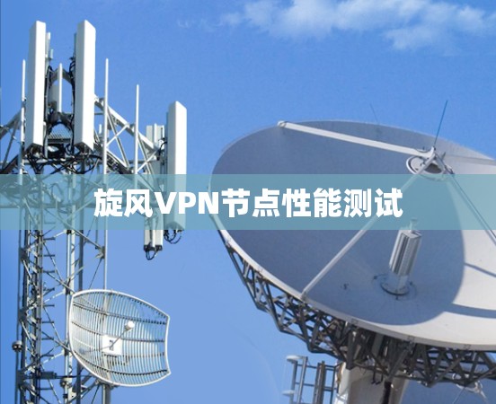 <strong>旋风VPN</strong>节点性能测试