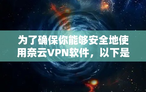 为了确保你能够安全地使用奈云VPN软件，以下是一些关键步骤和注意事项