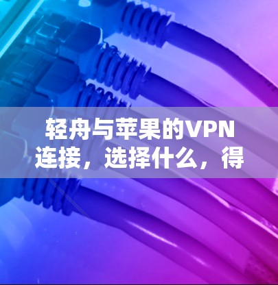 轻舟与苹果的VPN连接，选择什么，得看心中有数