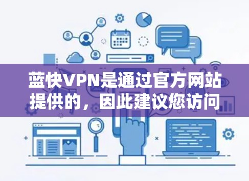 蓝快VPN是通过官方网站提供的，因此建议您访问其官方网站下载。以下是蓝快VPN的官方网站链接