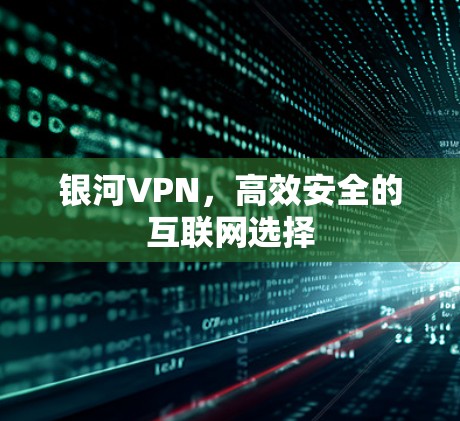 银河VPN，高效安全的互联网选择