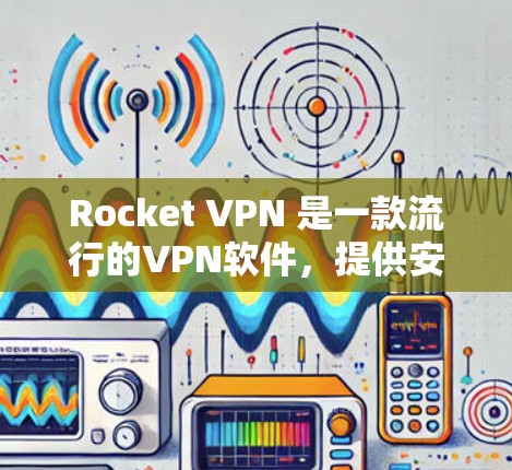 Rocket VPN 是一款流行的VPN软件，提供安全、可靠的网络连接。如果你正在寻找一款简单易用的VPN应用，可以尝试以下步骤