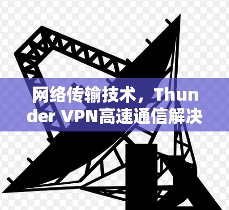 网络传输技术，Thunder VPN高速通信解决方案