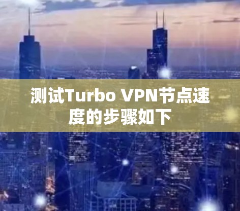 测试Turbo VPN节点速度的步骤如下