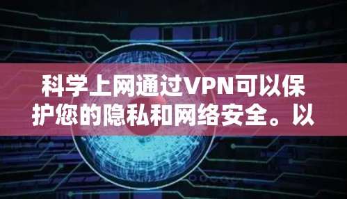 <strong>科学上网</strong>通过VPN可以保护您的隐私和网络安全。以下是一个清晰的步骤指南，帮助您实现VPN访问