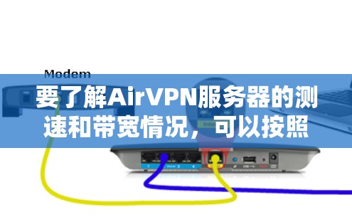 要了解AirVPN服务器的测速和带宽情况，可以按照以下步骤进行
