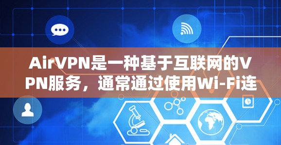 AirVPN是一种基于互联网的VPN服务，通常通过使用Wi-Fi连接到互联网，通过防火墙和路由器将流量转发到目标服务器。以下是对AirVPN速度测试和线路分析的一些关键点